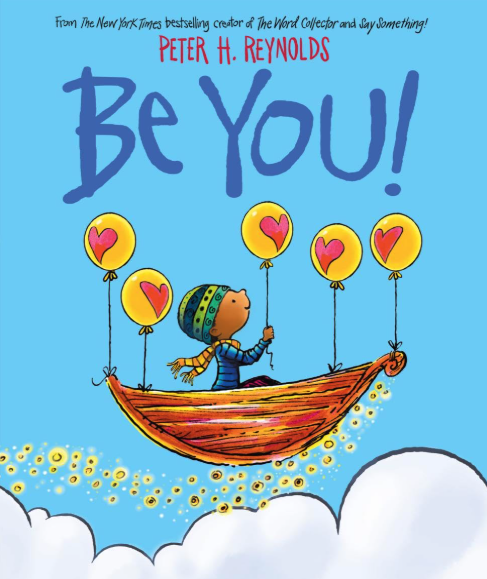 Illustration of a child in a wooden boat floating with five heart-decorated balloons above clouds, as if on a dreamy theatre stage, with the text "Be You!" in large letters and "Peter H. Reynolds" as the author. Illustration of a child in a wooden boat floating with five heart-decorated balloons above clouds, as if on a dreamy theatre stage, with the text "Be You!" in large letters and "Peter H. Reynolds" as the author.