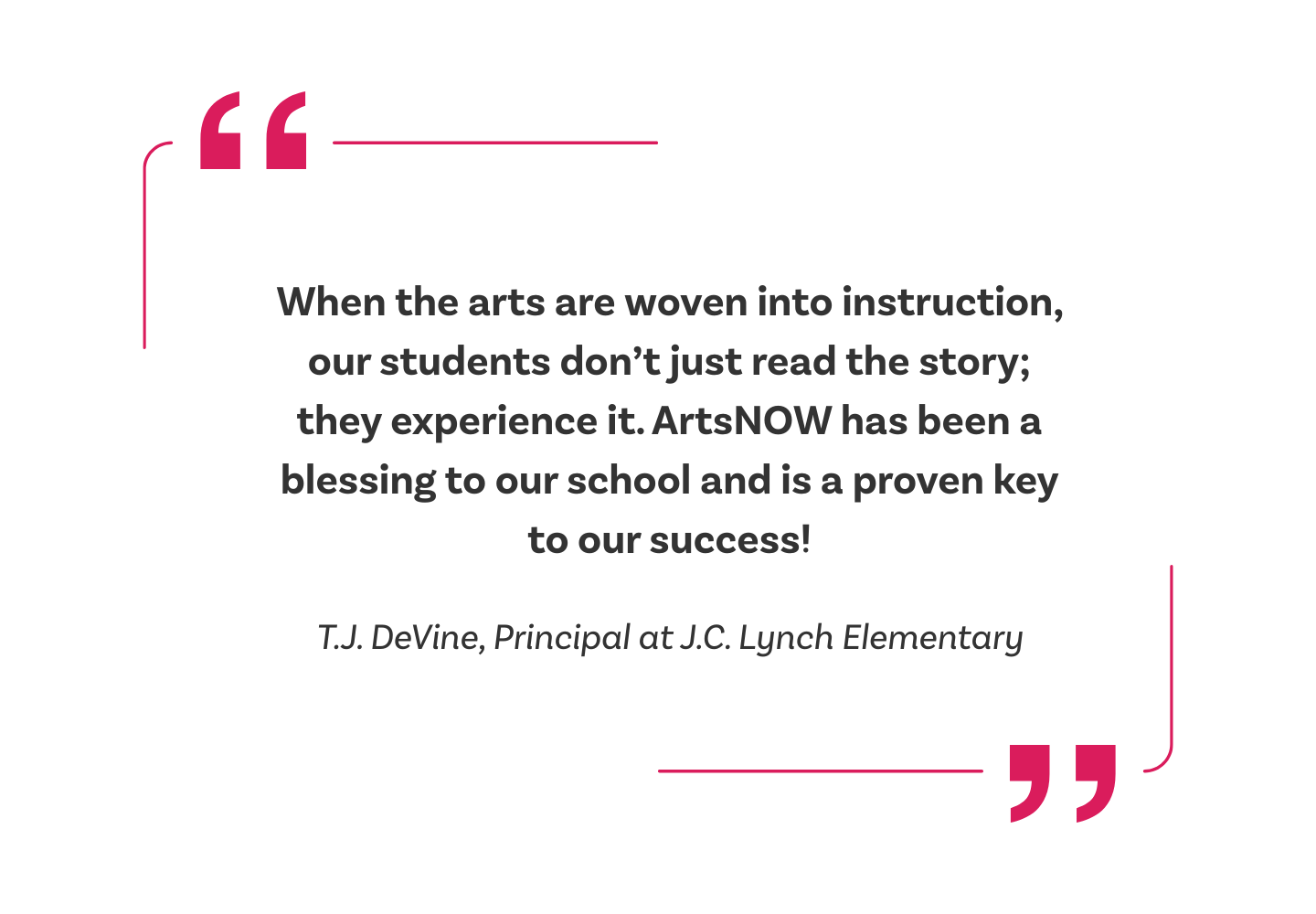 A graphic features a quote about arts integration in education, centered between large pink quotation marks. Below the quote, the attribution reads: T.J. DeVine, Principal at J.C. Lynch Elementary and ArtsNOW advocate.