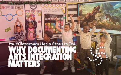 Your Classroom Has a Story to Tell: Why Documenting Arts Integration Matters